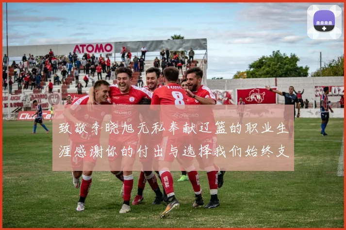 致敬李晓旭无私奉献辽篮的职业生涯感谢你的付出与选择我们始终支持你