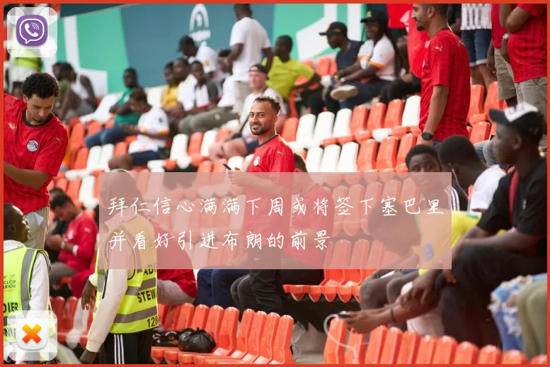 拜仁信心满满下周或将签下塞巴里并看好引进布朗的前景
